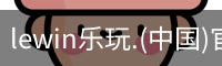 乐玩lewin官网入口